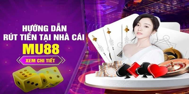 Rút Tiền MU88 - Khám Phá Cách Làm An Toàn, Nhanh Chóng 4 Các yêu cầu cần biết khi rút tiền