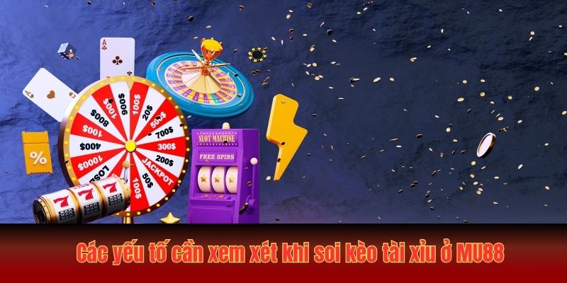 Cách Soi Kèo Tài Xỉu MU88 Từ Chuyên Gia Bao Chuẩn 99 2 Các yếu tố cần xem xét khi soi kèo tài xỉu MU88