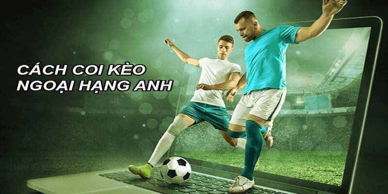 Soi Kèo Ngoại Hạng Anh MU88 - Chiến Thuật Cược Thông Minh 4 Cách soi kèo Ngoại Hạng Anh hiệu quả